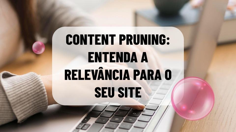 entenda o que é content pruning