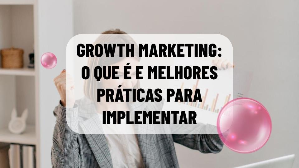 Growth Marketing: aprenda o que é e como é feito